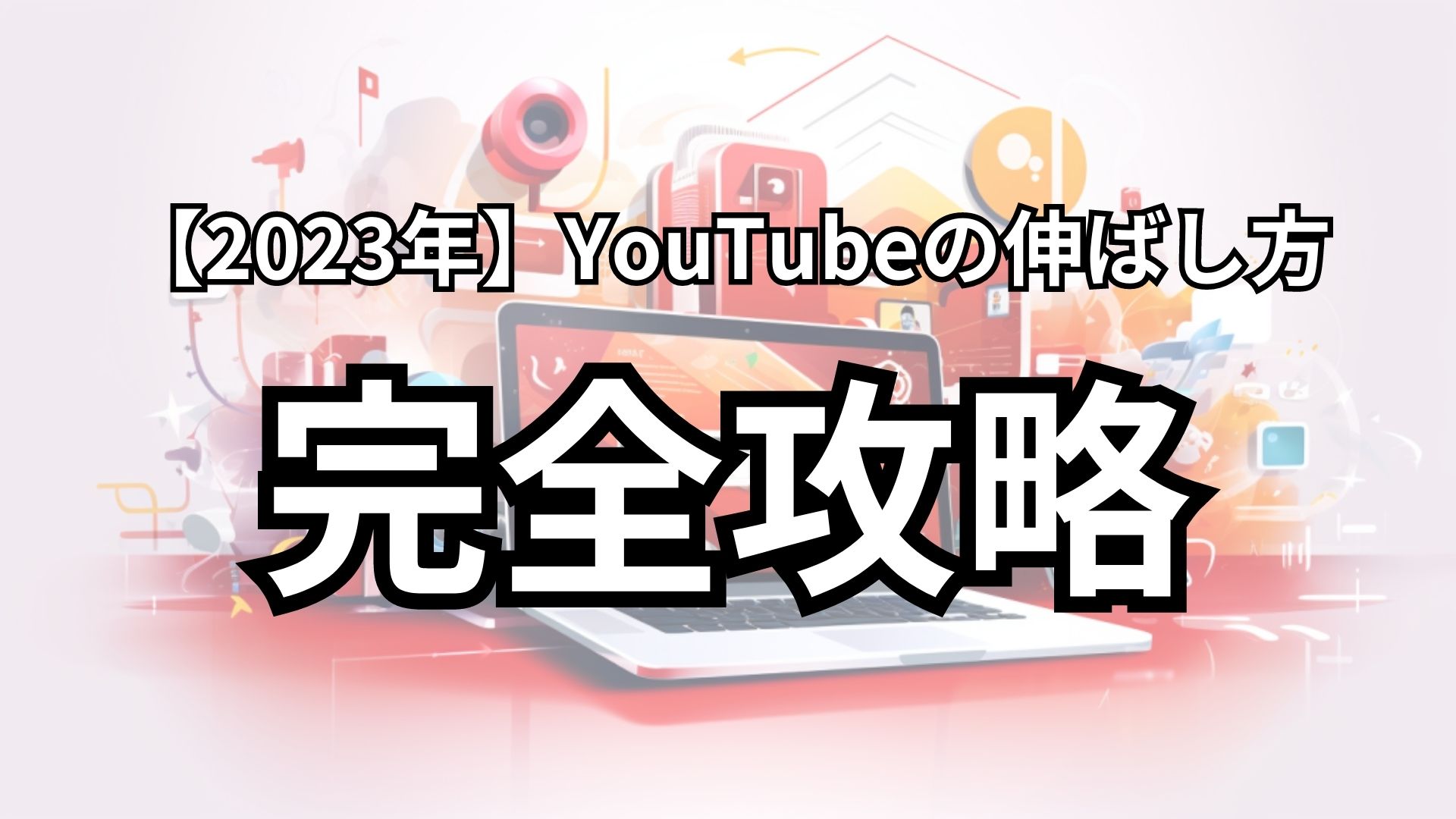 2023年】YouTubeの伸ばし方 完全攻略